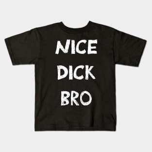 Nice dick bro white design Kids T-Shirt